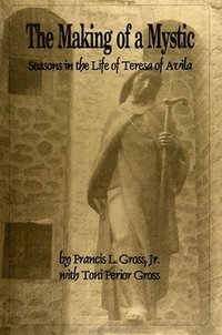 bokomslag The Making of a Mystic: Seasons in the Life of Teresa of Avila