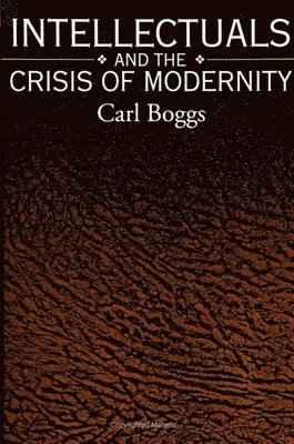 Carl Boggs - Intellectuals and the Crisis of Modernity, Inbunden