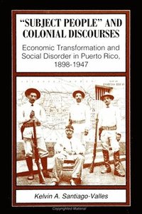 bokomslag Subject People and Colonial Discourses: Economic Transformation and Social Disorder in Puerto Rico, 1898-1947