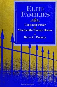 bokomslag Elite Families : Class and Power in Nineteenth-Century Boston