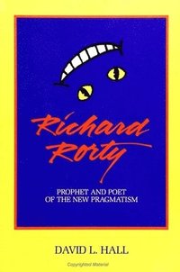 bokomslag Richard Rorty: Prophet and Poet of the New Pragmatism