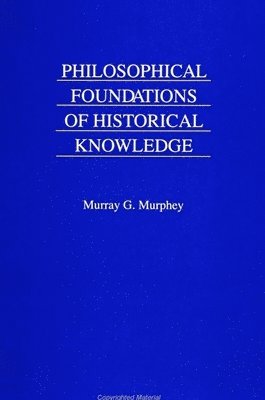 Murray G. Murphey - Philosophical Foundations of Historical Knowledge, Häftad