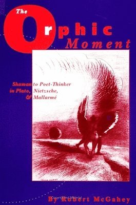 bokomslag The Orphic Moment: Shaman to Poet-Thinker in Plato, Nietzsche, and Mallarmé
