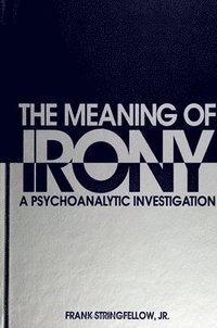 bokomslag The Meaning of Irony : A Psychoanalytic Investigation