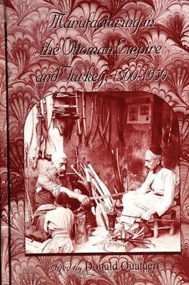 Donald Quataert - Manufacturing in the Ottoman Empire and Turkey, 1500-1950, Häftad