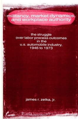 James R. Zetka Jr. - Militancy, Market Dynamics, and Workplace Authority, Häftad