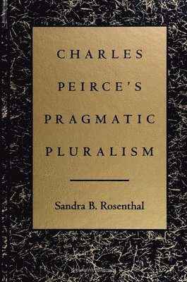 Sandra B. Rosenthal, Sandra B Rosenthal - Charles Peirce's Pragmatic Pluralism, Häftad