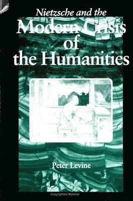 Peter Levine - Nietzsche and the Modern Crisis of the Humanities, Inbunden
