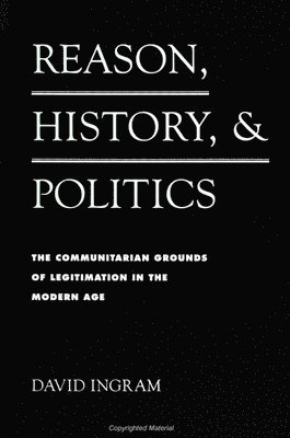 David Ingram - Reason, History, and Politics, Inbunden