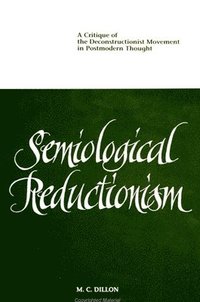 bokomslag Semiological Reductionism : A Critique of the Deconstructionist Movement in Postmodern Thought