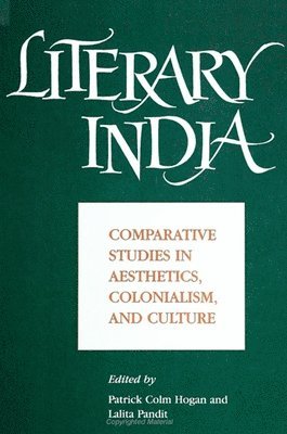 Patrick Colm Hogan, Lalita Pandit - Literary India : Comparative Studies in Aesthetics, Colonialism, and Culture, Inbunden