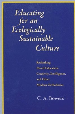 C. A. Bowers - Educating for an Ecologically Sustainable Culture, Häftad
