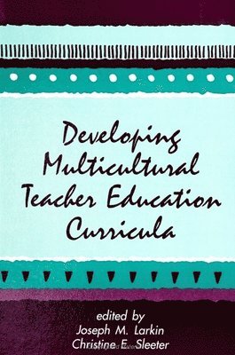 Christine E. Sleeter, Joseph M. Larkin - Developing Multicultural Teacher Education Curricula, Häftad