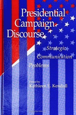 Kathleen E. Kendall - PRESIDENTIAL CAMPAIGN DISCOURS, Inbunden