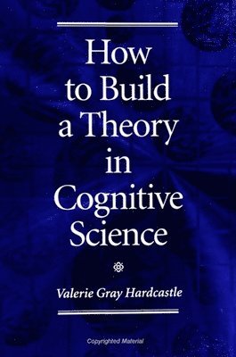 Valerie Gray Hardcastle - How to Build a Theory in Cognitive Science, Häftad