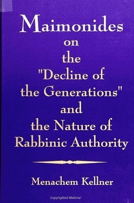 Menachem Kellner - Maimonides on the "Decline of the Generations" and the Nature of Rabbinic Authority, Häftad