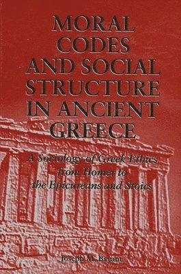 Joseph M. Bryant - Moral Codes and Social Structure in Ancient Greece, Inbunden