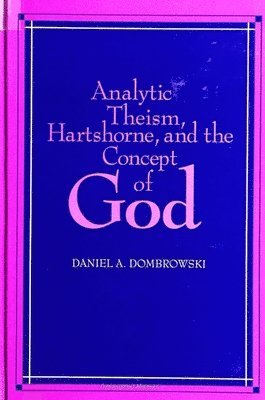 Daniel A. Dombrowski - Analytic Theism, Hartshorne, and the Concept of God, Häftad
