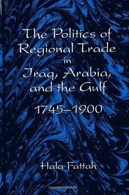 Politics of Regional Trade in Iraq, Arabia, and the Gulf, 1745-1900