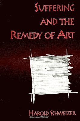 Harold Schweizer - Suffering and the Remedy of Art, Inbunden