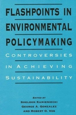 Sheldon Kamieniecki, George A. Gonzalez, Robert O. Vos - Flashpoints in Environmental Policymaking, Häftad