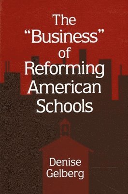 Denise Gelberg - Business of Reforming American Schools, Häftad