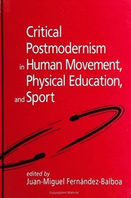 Juan-Miguel Fernández-Balboa - Critical Postmodernism in Human Movement, Physical Education, and Sport, Häftad