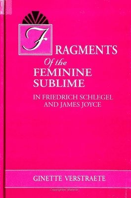 Ginette Verstraete - Fragments of the Feminine Sublime in Friedrich Schlegel and James Joyce, Häftad