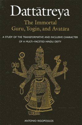Antonio Rigopoulos - Dattātreya: The Immortal Guru, Yogin, and Avatāra, Häftad