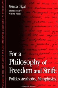 bokomslag For a Philosophy of Freedom and Strife: Politics, Aesthetics, Metaphysics