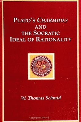 W. Thomas Schmid - Plato's Charmides and the Socratic Ideal of Rationality, Häftad