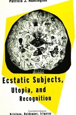 Patricia J. Huntington - Ecstatic Subjects, Utopia, and Recognition, Inbunden