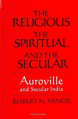 bokomslag The Religious Spiritual, and the Secular : Auroville and Secular India