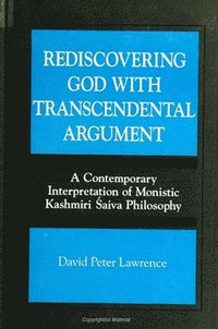 bokomslag Rediscovering God with Transcendental Argument: A Contemporary Interpretation of Monistic Kashmiri ?aiva Philosophy