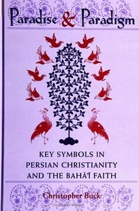 bokomslag Paradise and Paradigm : Key Symbols in Persian Christianity and the Baha'i Faith