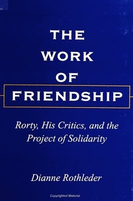 bokomslag The Work of Friendship: Rorty, His Critics, and the Project of Solidarity
