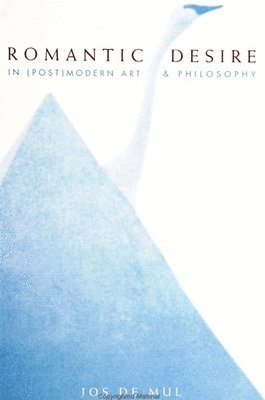 Jos de Mul - Romantic Desire in (Post)modern Art and Philosophy, Häftad