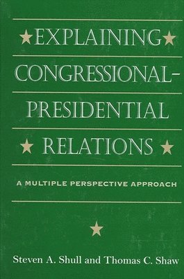 Steven A. Shull, Thomas C. Shaw - Explaining Congressional-Presidential Relations, Häftad