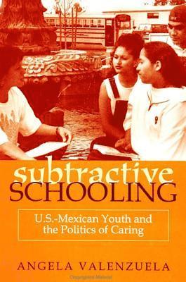 Subtractive Schooling: U.S. - Mexican Youth and the Politics of Caring