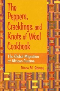 bokomslag The Peppers, Cracklings, and Knots of Wool Cookbook: The Global Migration of African Cuisine