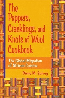 bokomslag The Peppers, Cracklings, and Knots of Wool Cookbook: The Global Migration of African Cuisine