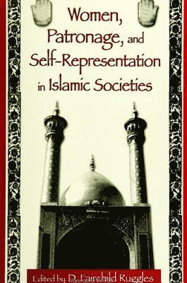 D Fairchild Ruggles - Women, Patronage, and Self-Representation in Islamic Societi, Inbunden