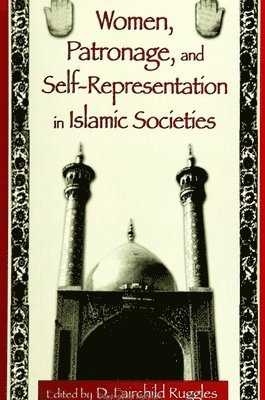 D. Fairchild Ruggles - Women, Patronage, and Self-Representation in Islamic Societies, Häftad