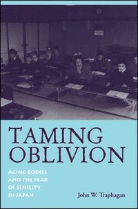 bokomslag Taming Oblivion: Aging Bodies and the Fear of Senility in Japan