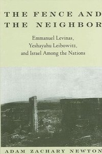 bokomslag The Fence and the Neighbor : Emmanuel Levinas, Yeshayahu Leibowitz, and Israel among the Nations