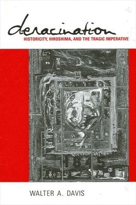 bokomslag Deracination : Historicity, Hiroshima, and the Tragic Imperative