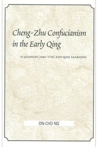 bokomslag Cheng-Zhu Confucianism in the Early Qing: Li Guangdi (1642-1718) and Qing Learning