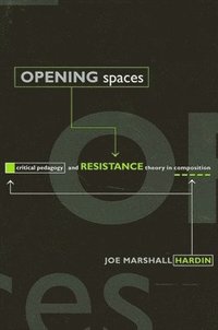 bokomslag Opening Spaces : Critical Pedagogy and Resistance Theory in Composition