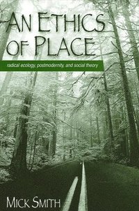 bokomslag An Ethics of Place : Radical Ecology, Postmodernity, and Social Theory