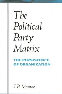 bokomslag The Political Party Matrix : The Persistence of Organization
